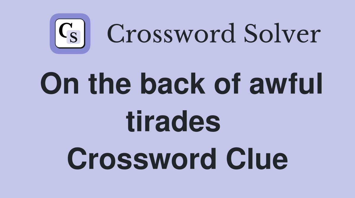 On the back of awful tirades  Crossword Clue