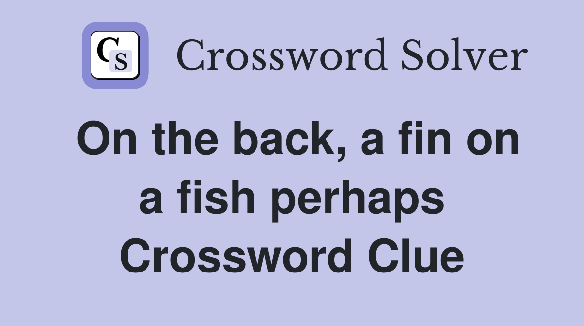 On the back, a fin on a fish perhaps Crossword Clue