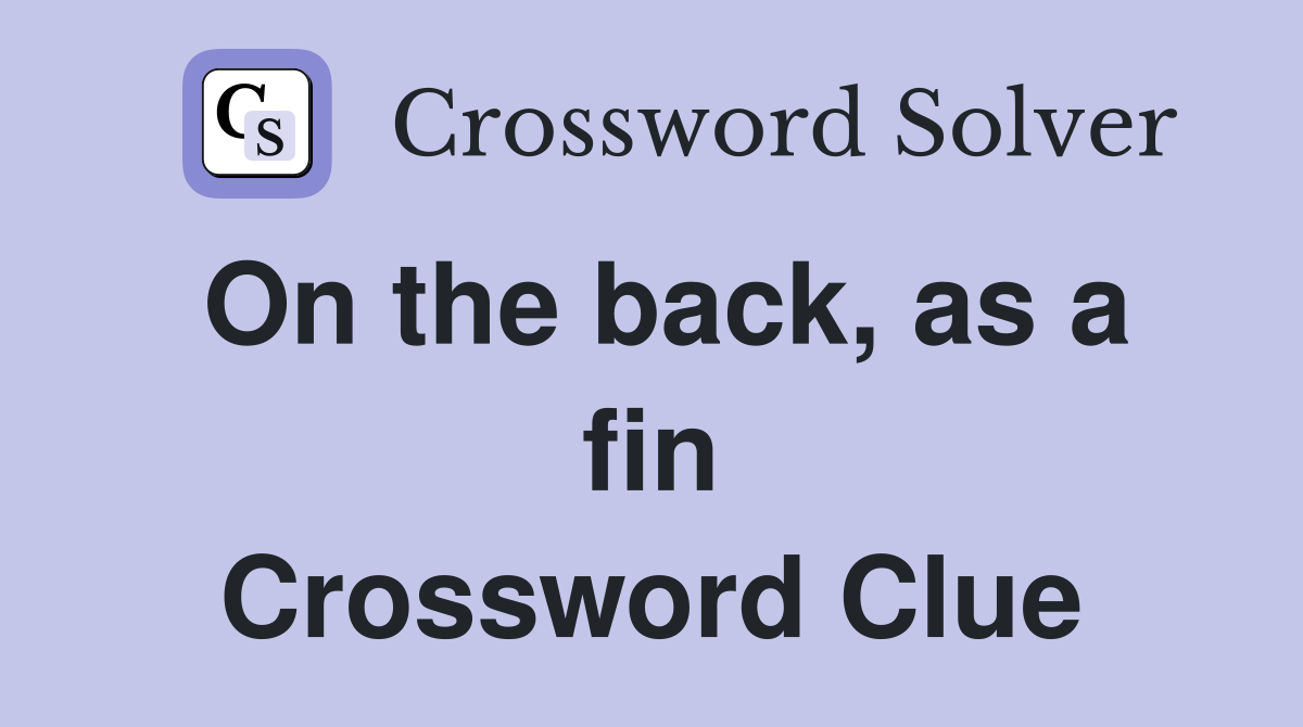 On the back, as a fin Crossword Clue