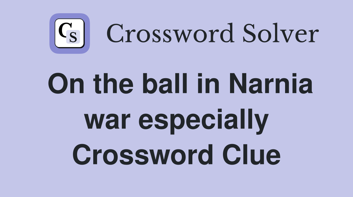 On the ball in Narnia war especially Crossword Clue