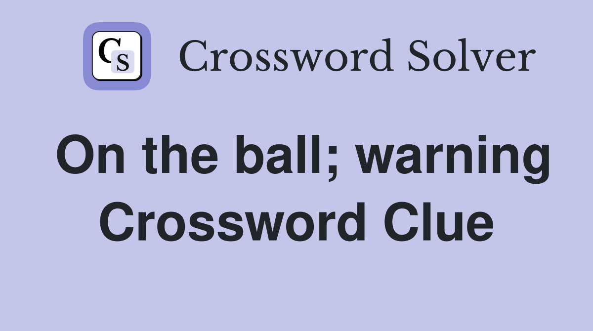 On the ball; warning Crossword Clue