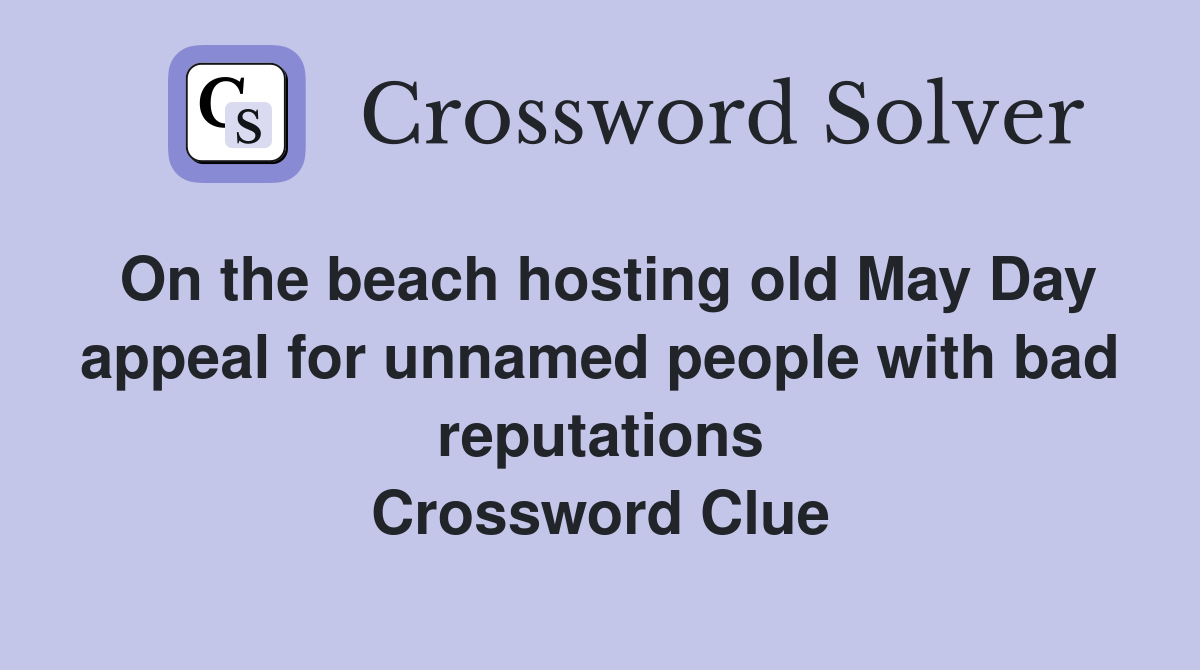On the beach hosting old May Day appeal for unnamed people with bad reputations Crossword Clue