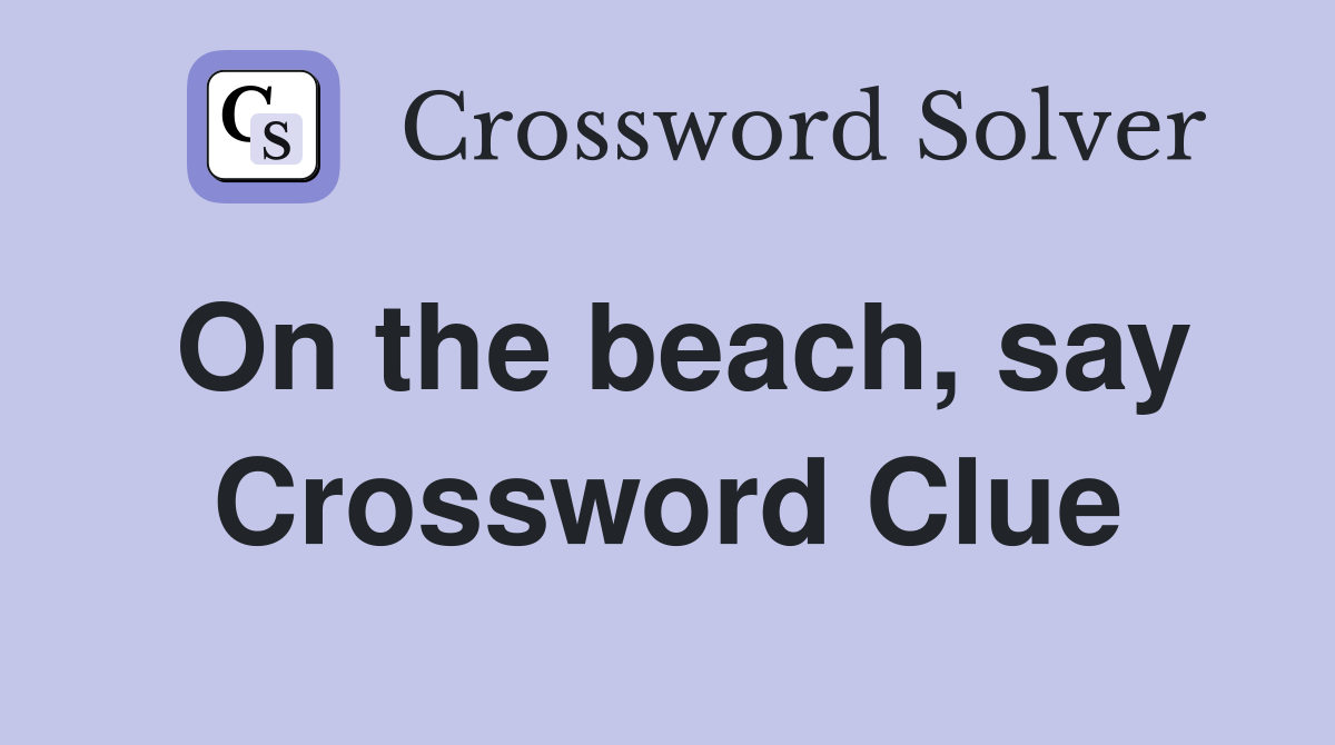 On the beach, say Crossword Clue