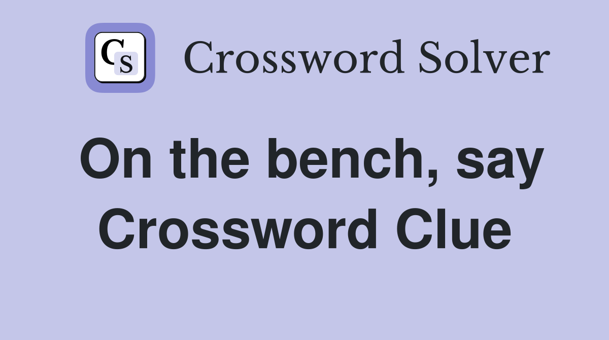 On the bench, say Crossword Clue