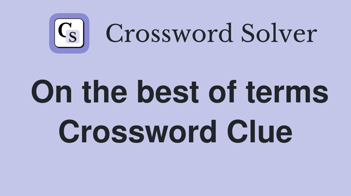 On the best of terms Crossword Clue