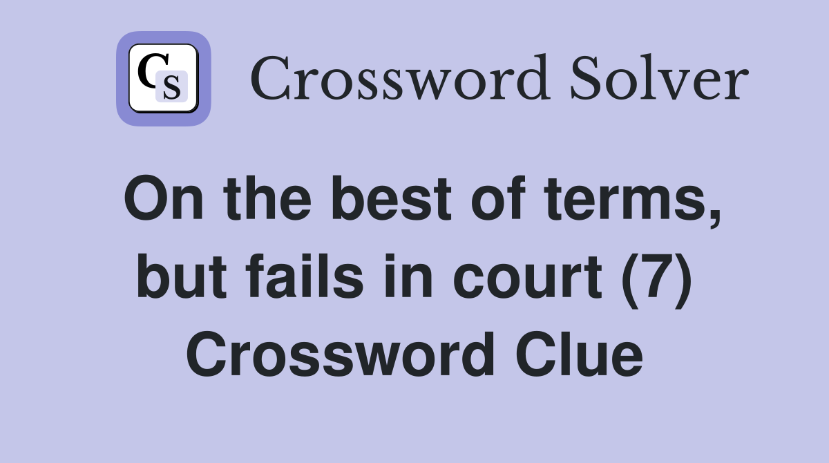 On the best of terms, but fails in court (7) Crossword Clue