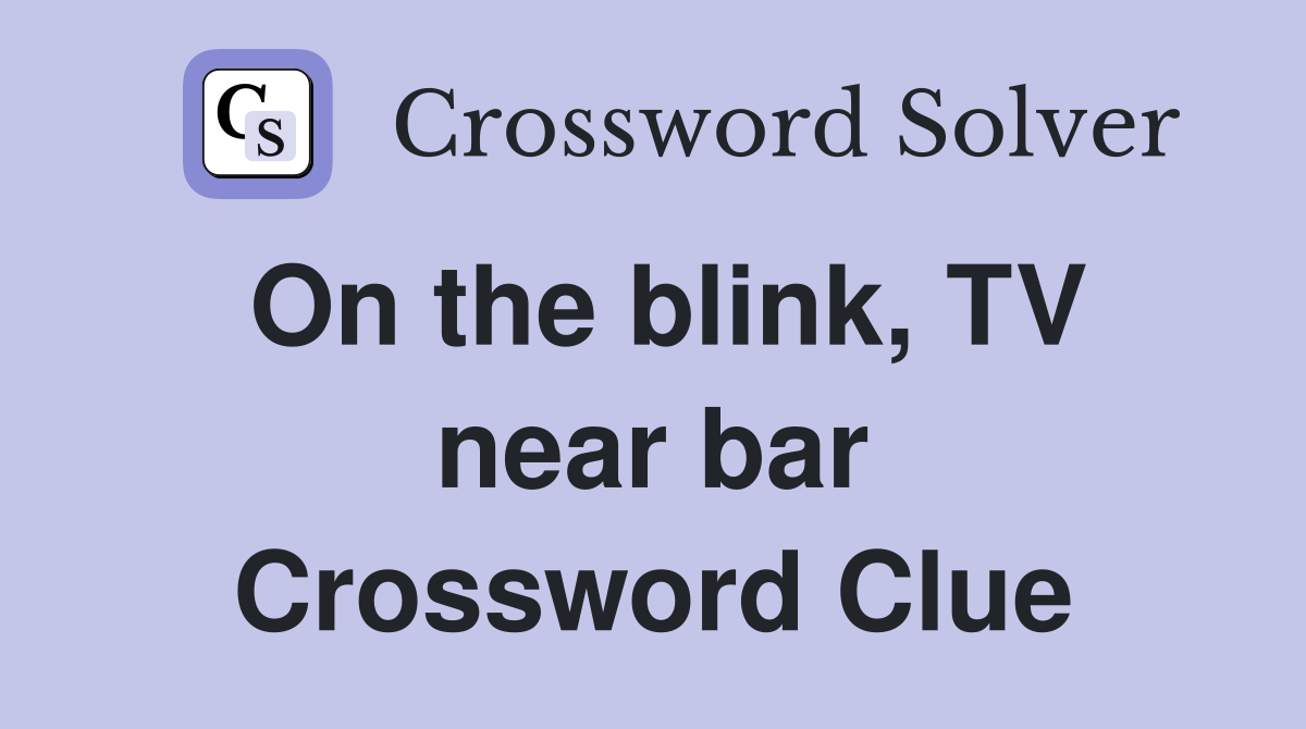 On the blink, TV near bar Crossword Clue
