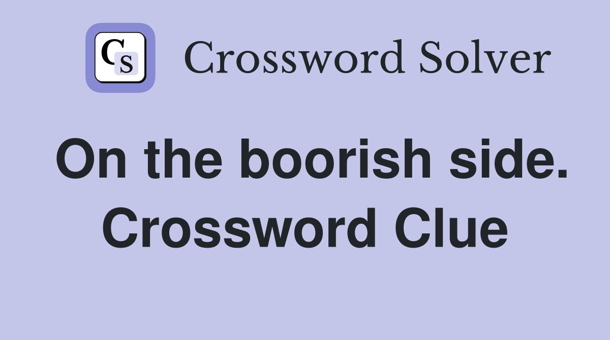 On the boorish side. Crossword Clue