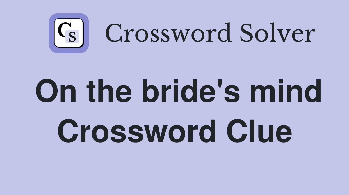 On the bride's mind Crossword Clue