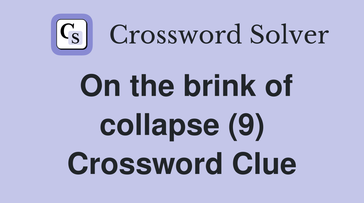 On the brink of collapse (9) Crossword Clue