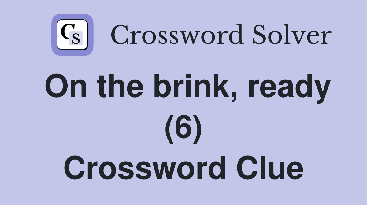 On the brink, ready (6) Crossword Clue