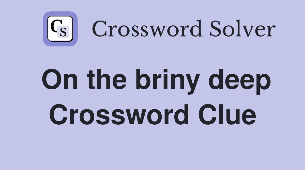 On the briny deep Crossword Clue