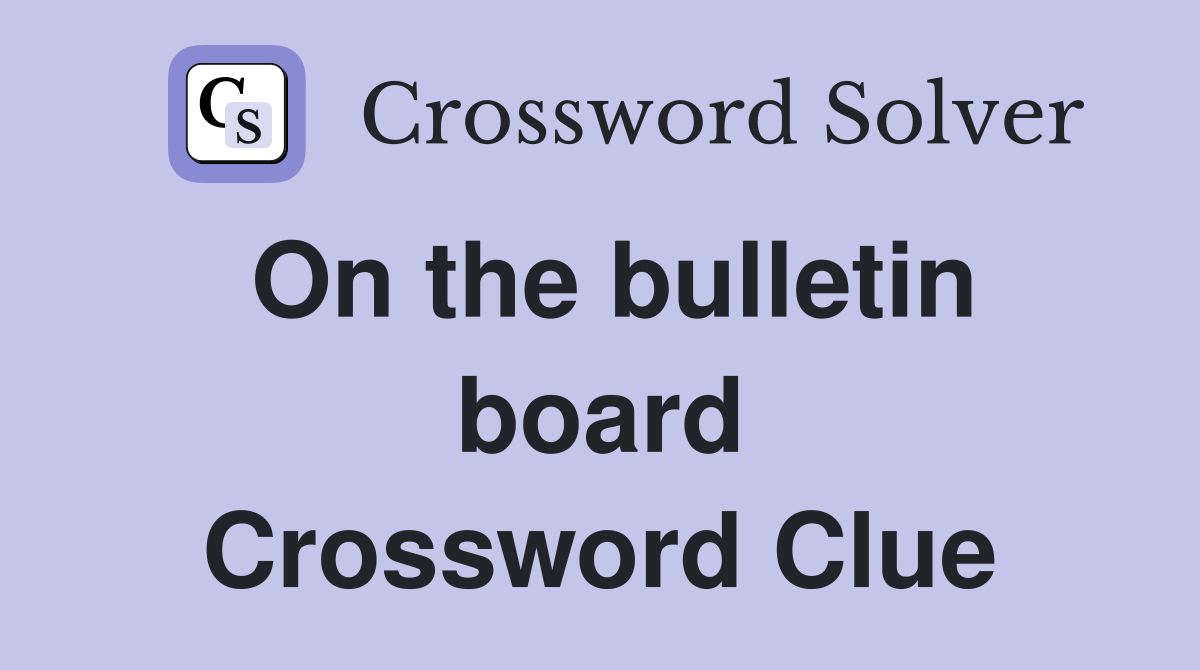 On the bulletin board Crossword Clue