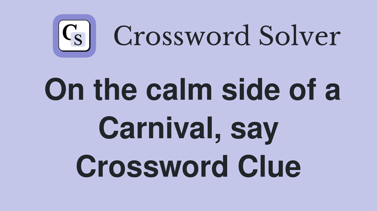 On the calm side of a Carnival, say Crossword Clue