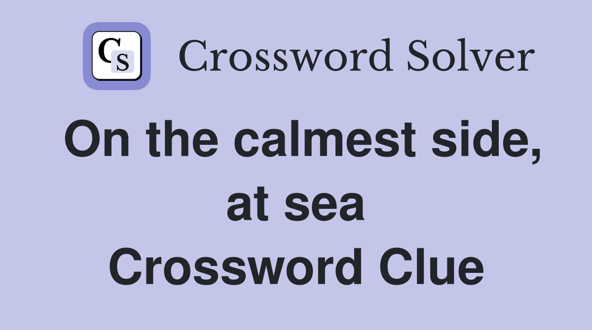 On the calmest side, at sea Crossword Clue