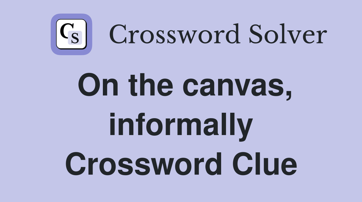 On the canvas, informally Crossword Clue