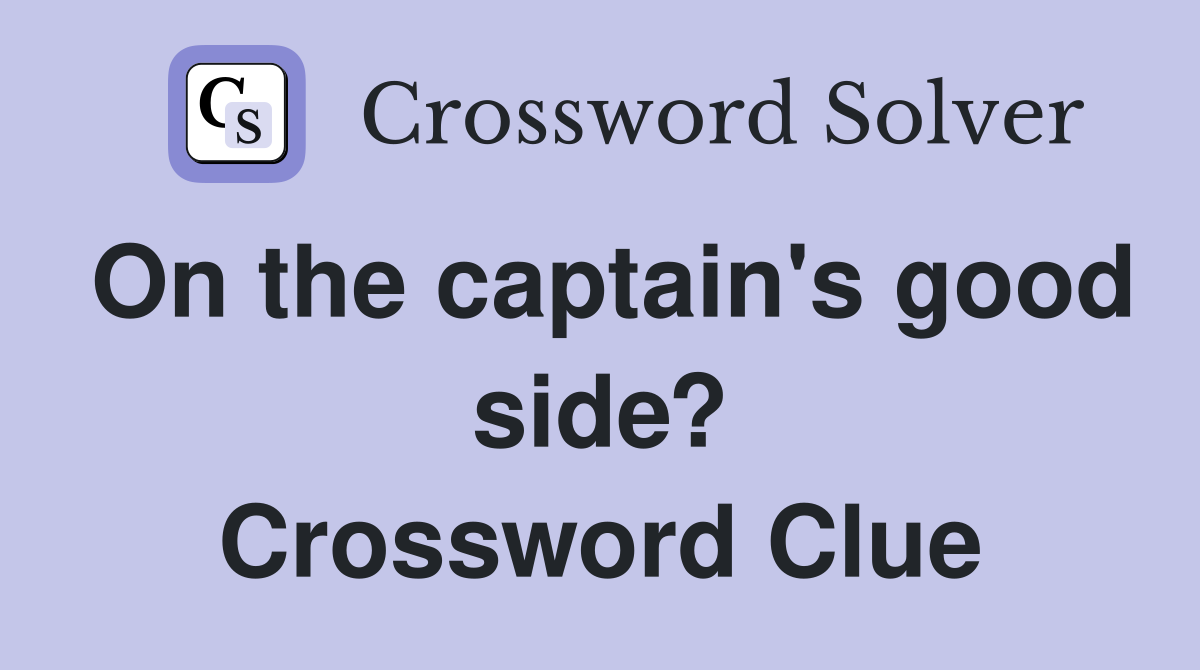 On the captain's good side? Crossword Clue