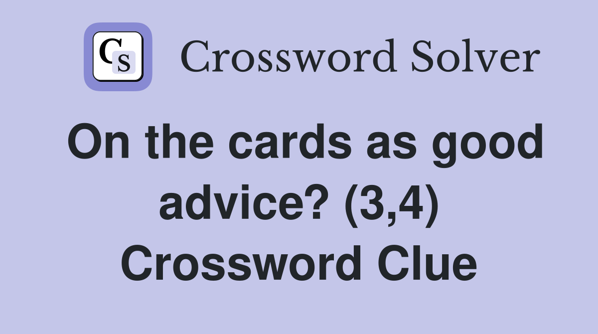 On the cards as good advice? (3,4) Crossword Clue