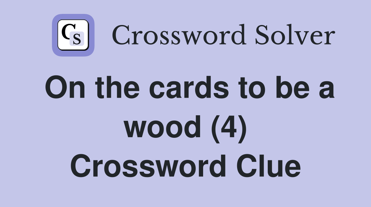 On the cards to be a wood (4) Crossword Clue