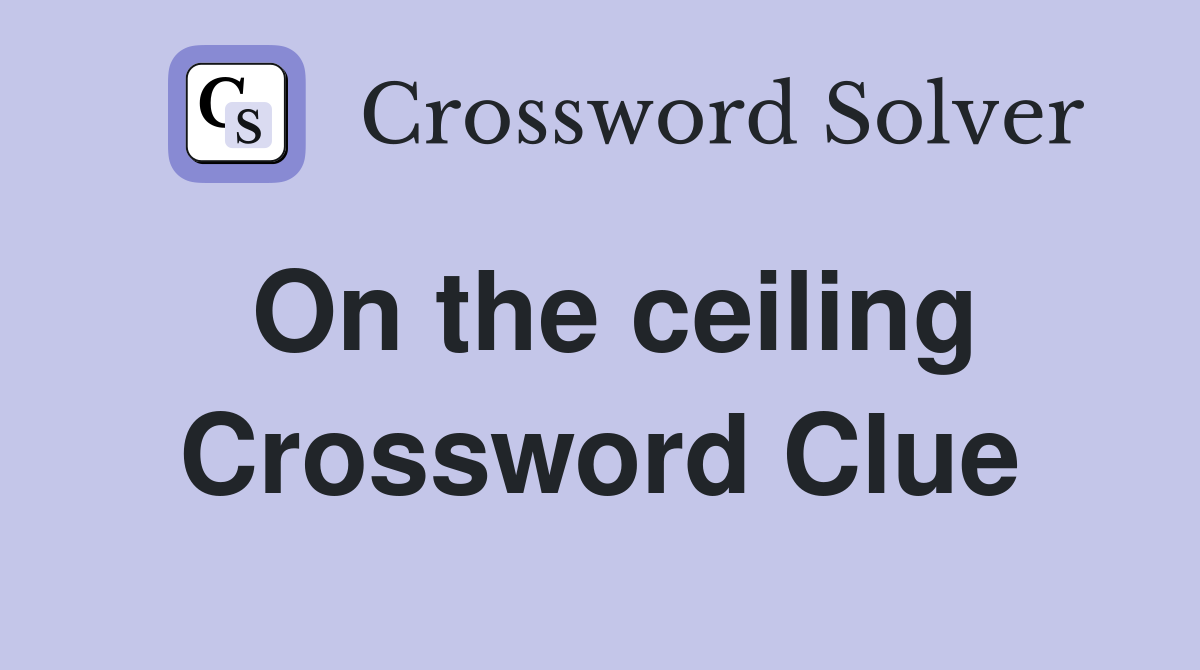 On the ceiling Crossword Clue