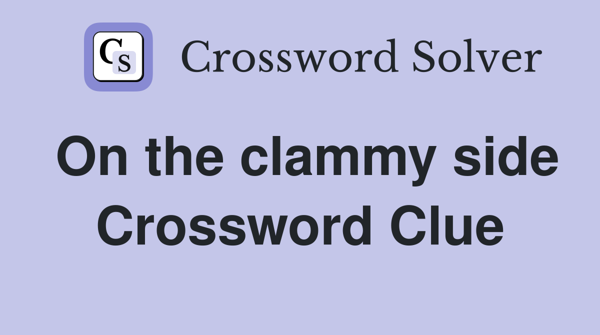 On the clammy side Crossword Clue