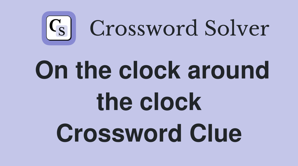 On the clock around the clock Crossword Clue