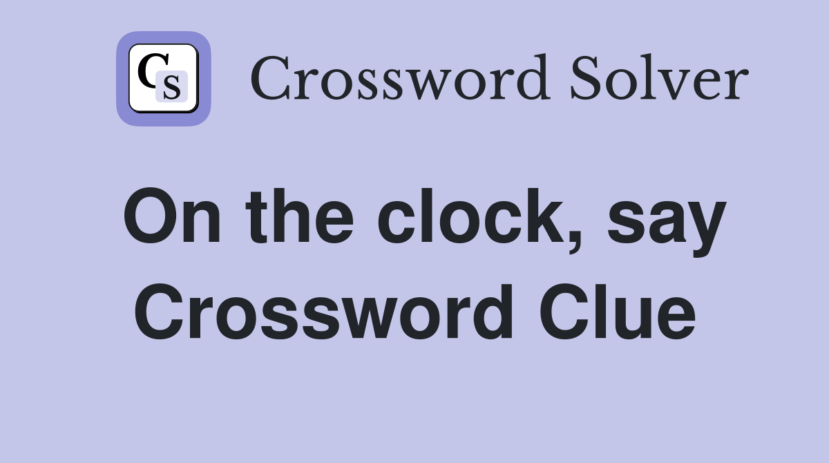 On the clock, say Crossword Clue