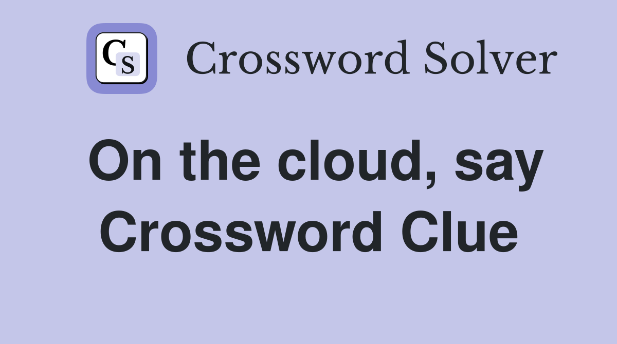 On the cloud, say Crossword Clue