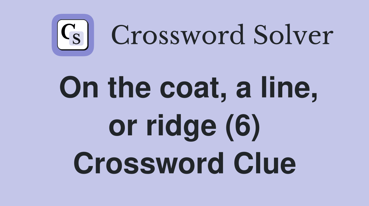 On the coat, a line, or ridge (6) Crossword Clue