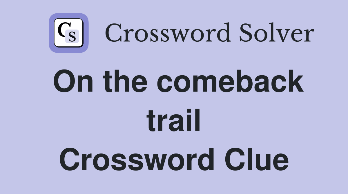On the comeback trail Crossword Clue