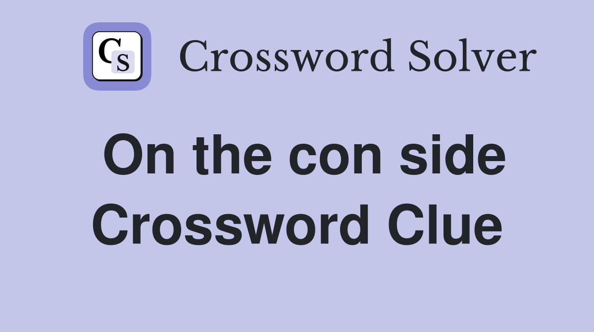 On the con side Crossword Clue