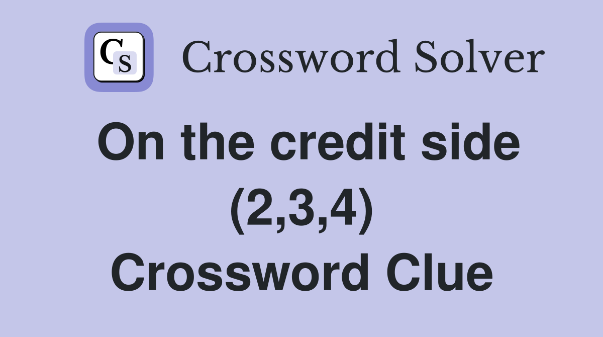 On the credit side (2,3,4) Crossword Clue