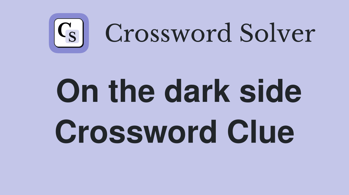 On the dark side Crossword Clue