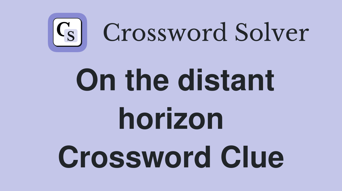 On the distant horizon Crossword Clue