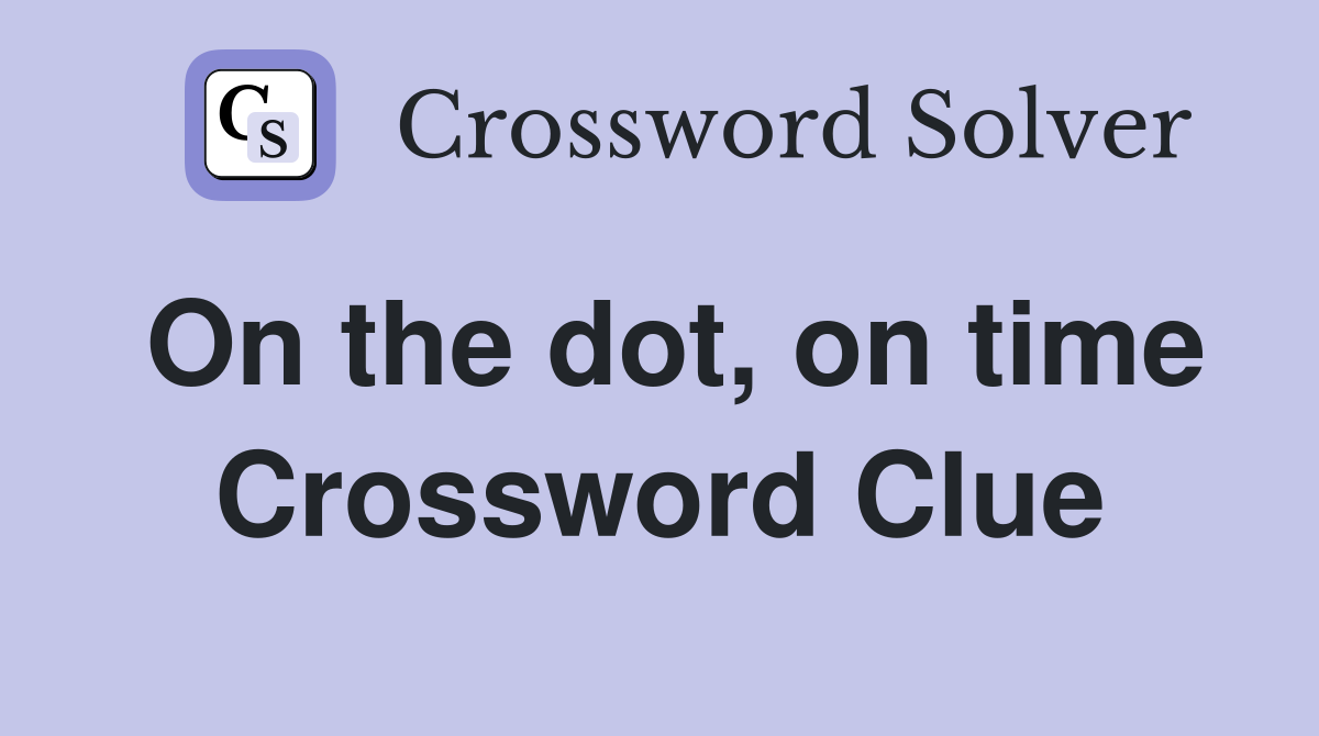 On the dot, on time Crossword Clue