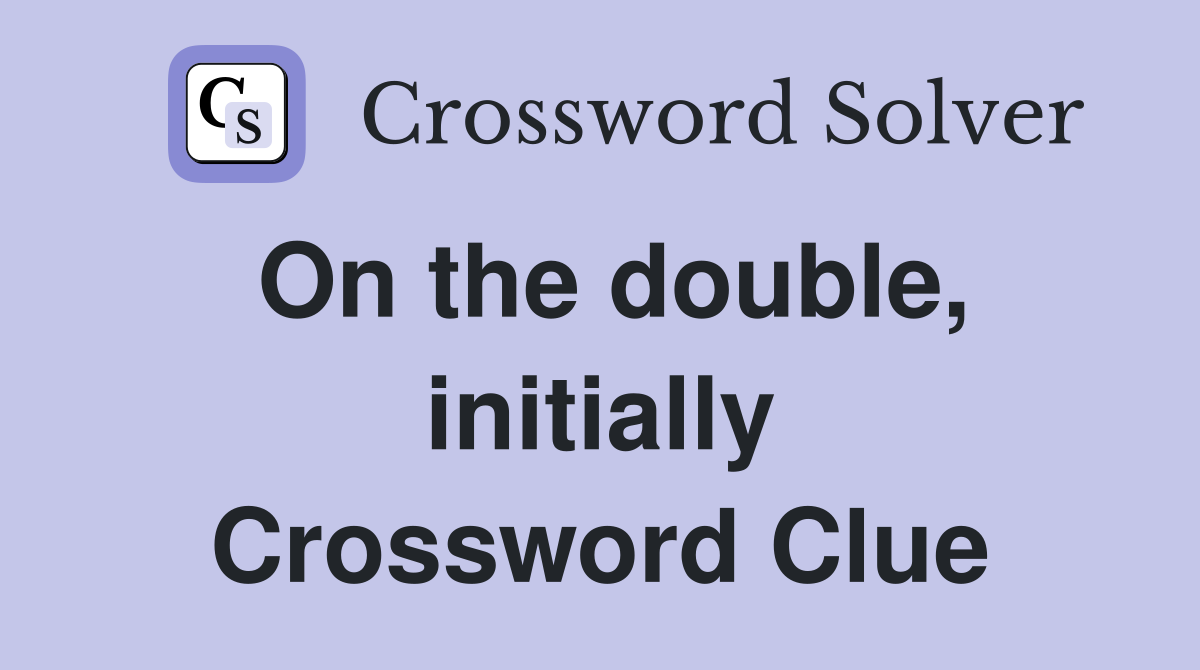 On the double, initially Crossword Clue