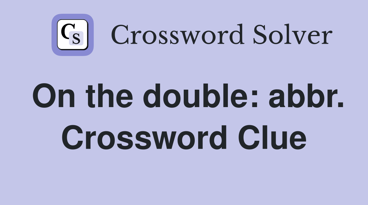 On the double: abbr. Crossword Clue