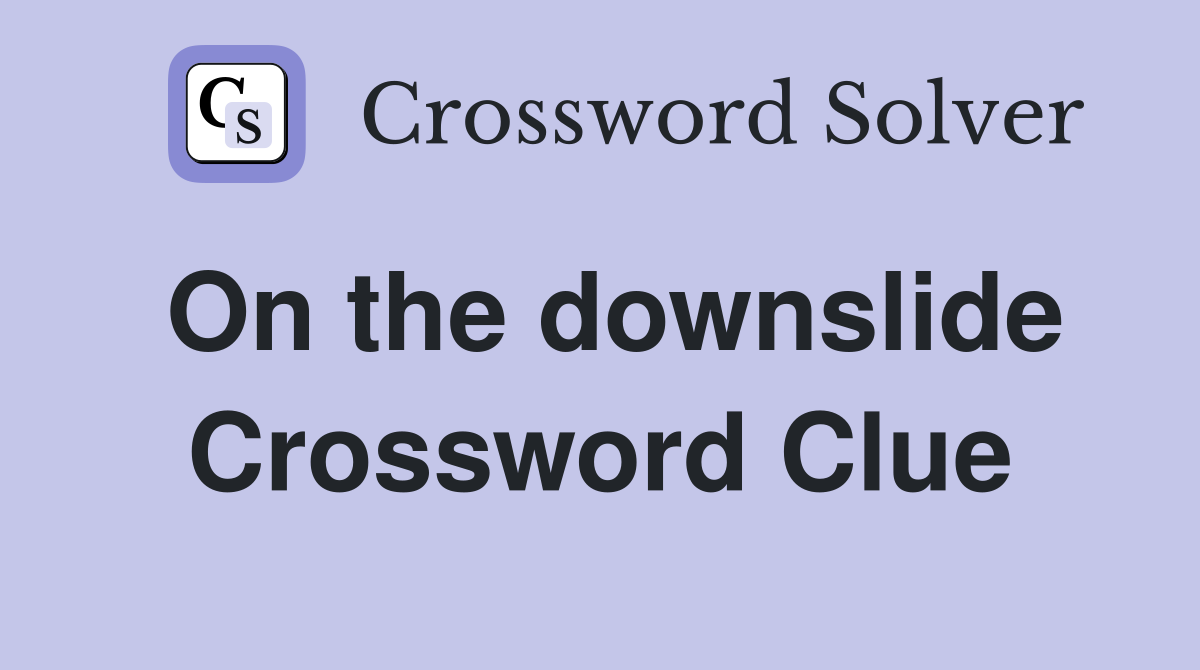 On the downslide Crossword Clue