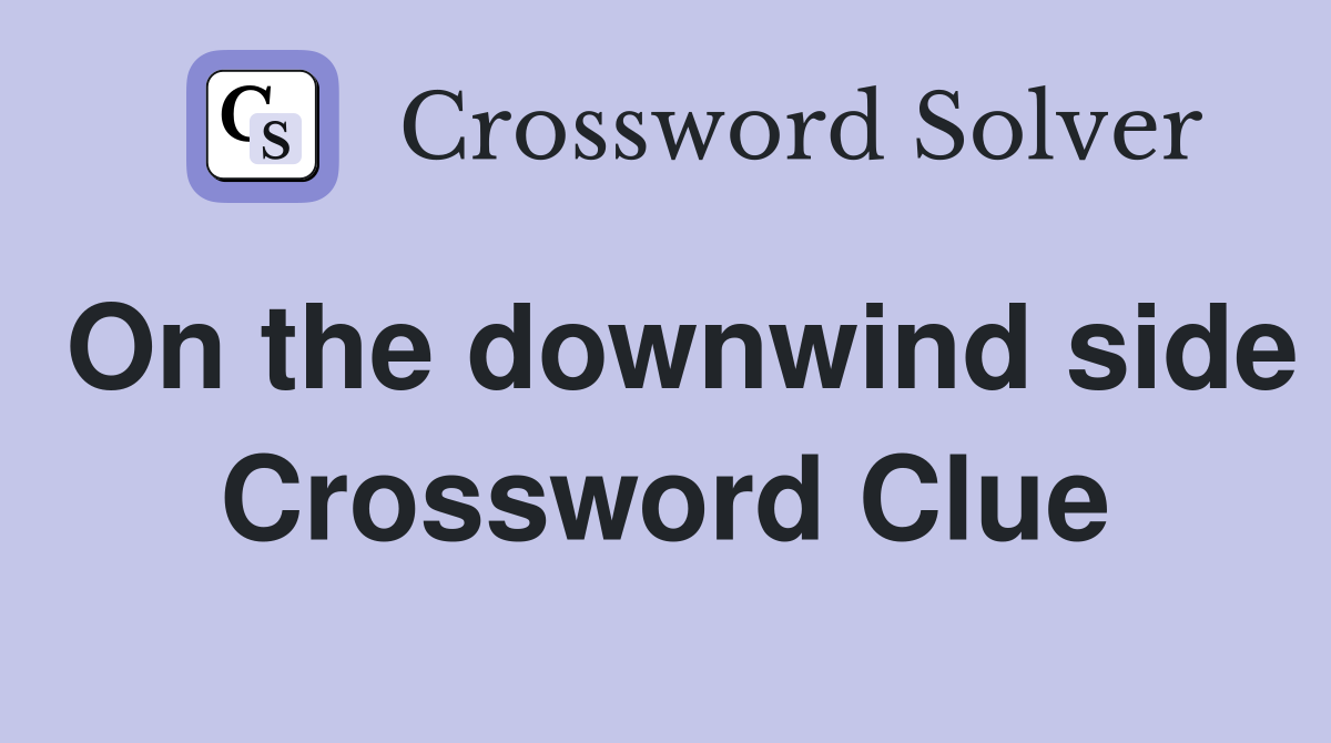 On the downwind side Crossword Clue