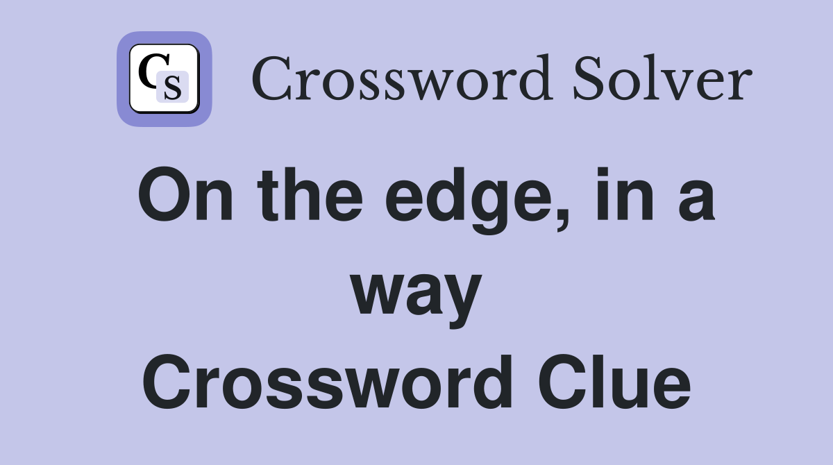 On the edge, in a way Crossword Clue