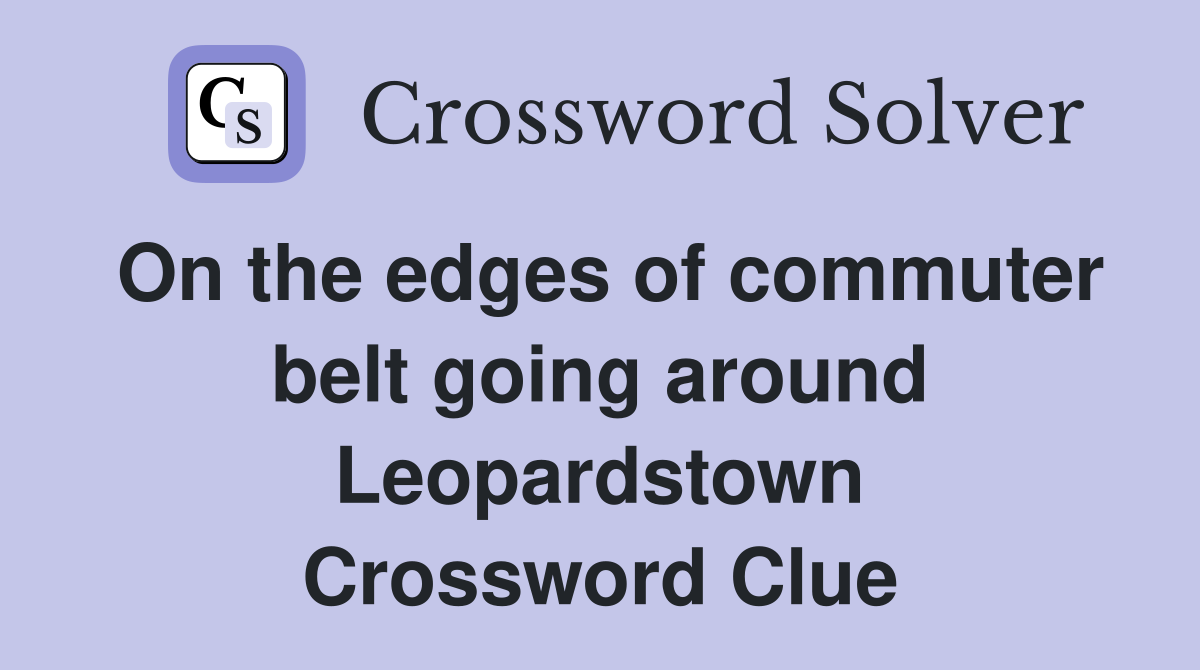 On the edges of commuter belt going around Leopardstown Crossword Clue