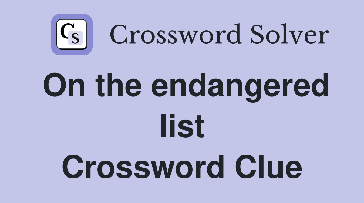 On the endangered list Crossword Clue