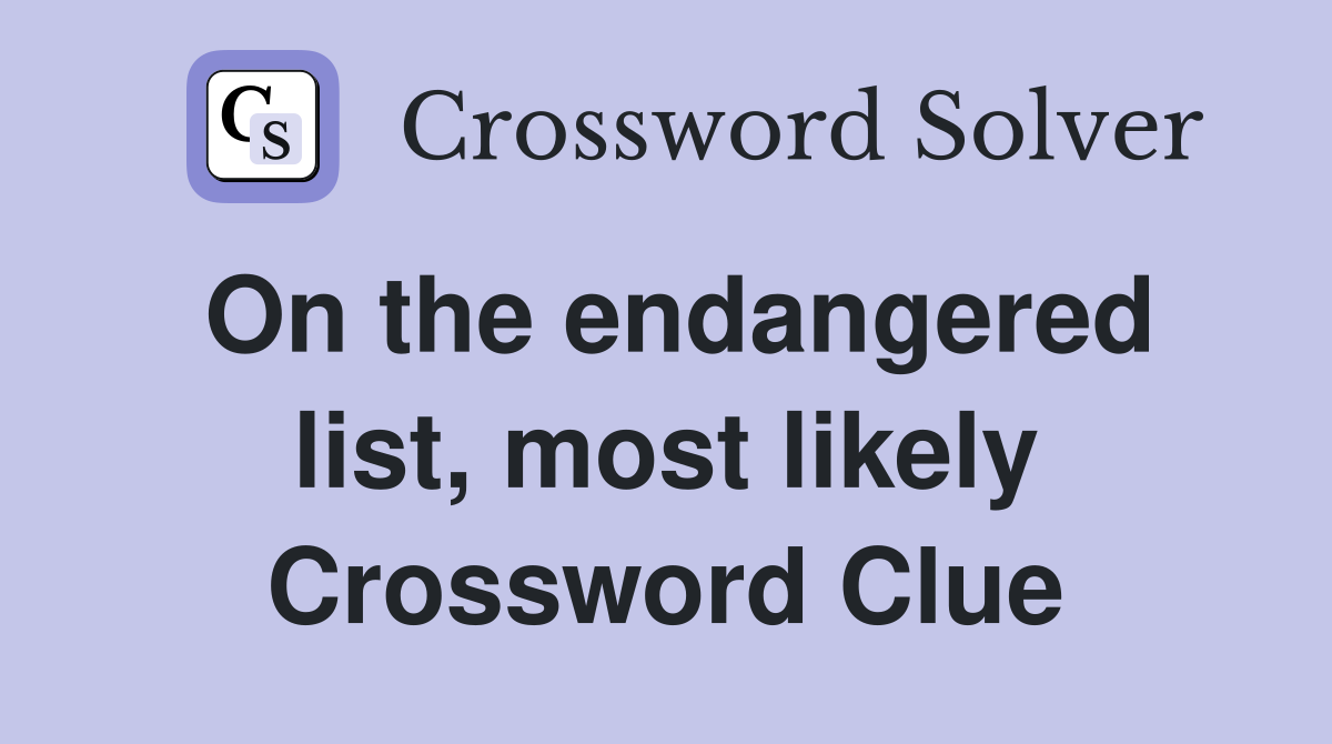 On the endangered list, most likely Crossword Clue