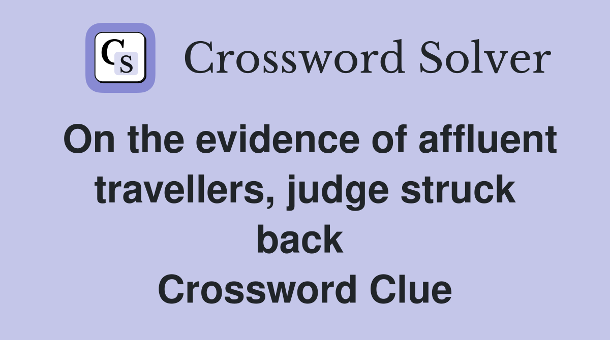 On the evidence of affluent travellers, judge struck back  Crossword Clue