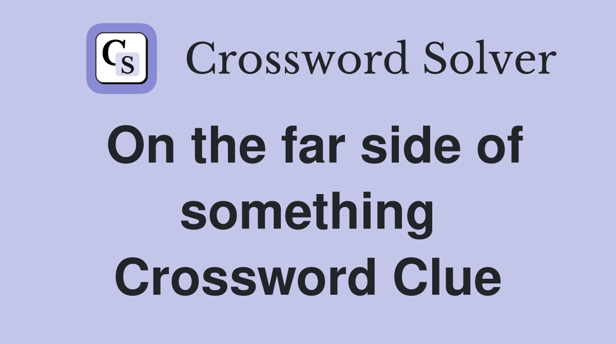 On the far side of something Crossword Clue