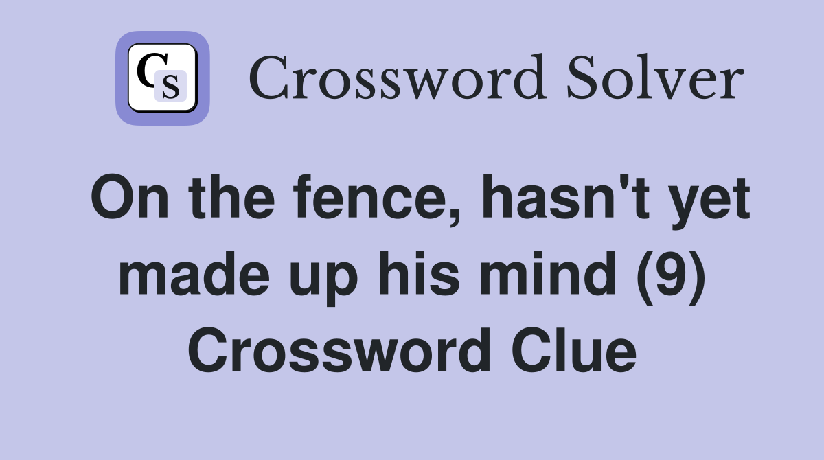 On the fence, hasn't yet made up his mind (9) Crossword Clue