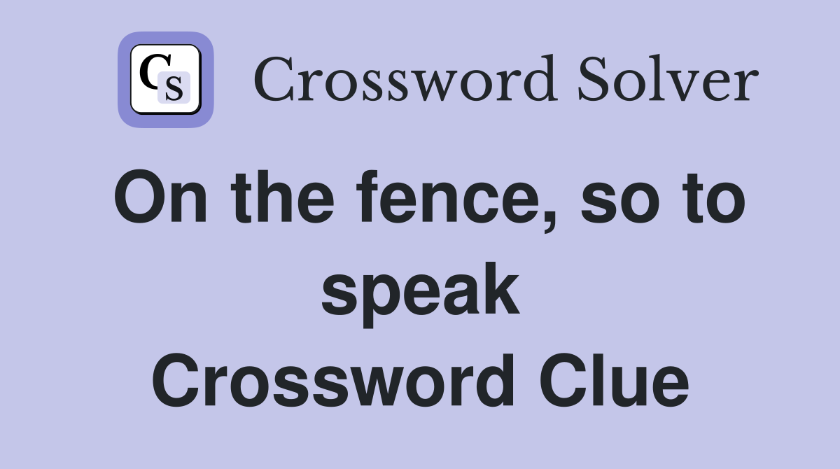 On the fence, so to speak Crossword Clue