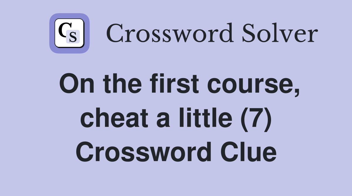 On the first course, cheat a little (7) Crossword Clue