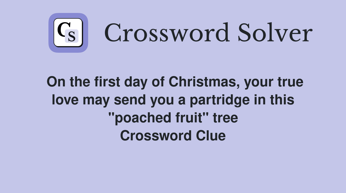 On the first day of Christmas, your true love may send you a partridge in this "poached fruit" tree Crossword Clue