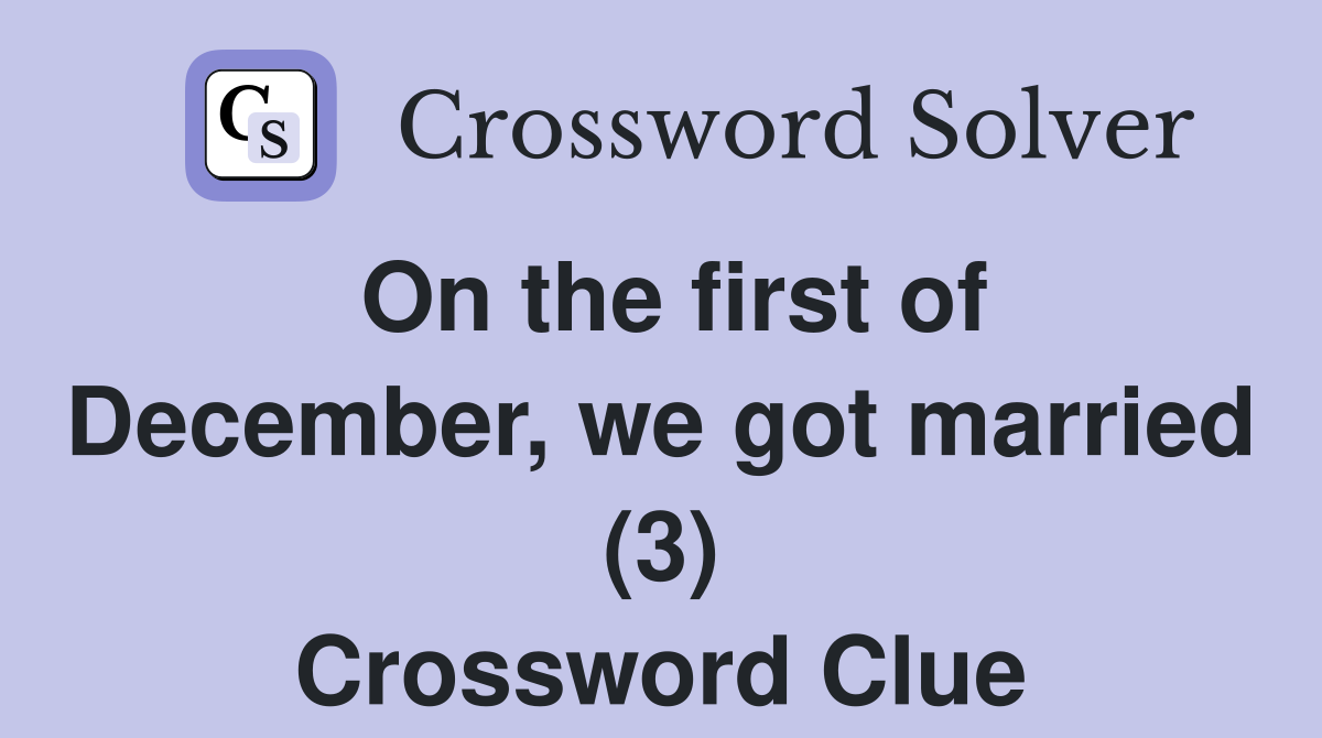 On the first of December, we got married (3) Crossword Clue